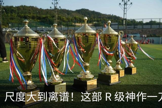 尺度大到离谱！这部 R 级神作一刀未剪杀进内地院线，4 小时根本不够看