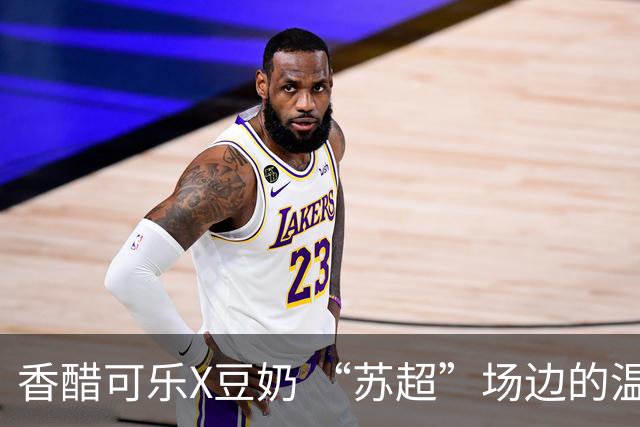 香醋可乐X豆奶 “苏超”场边的温情互动