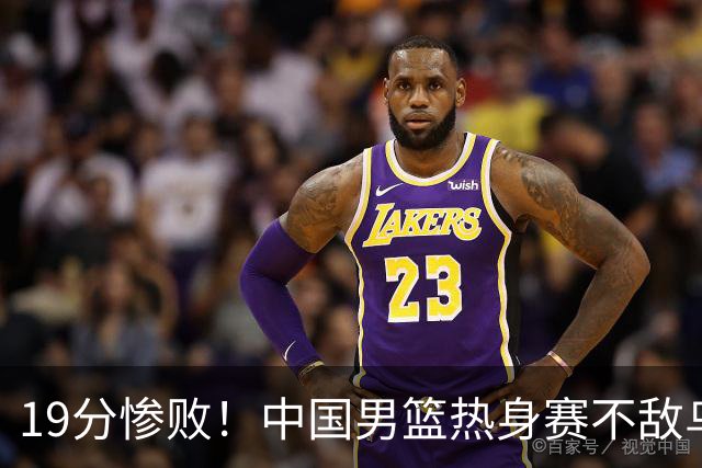 19分惨败！中国男篮热身赛不敌乌拉圭，赵继伟险酿冲突 赵嘉仁17分